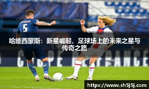 百乐博blb哈维西蒙斯：新星崛起，足球场上的未来之星与传奇之路