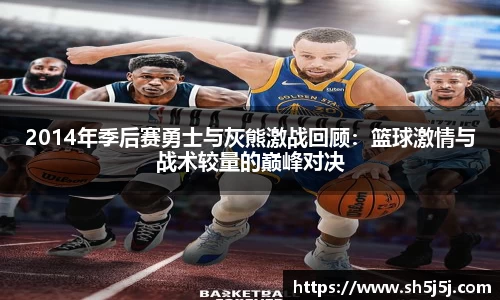 百乐博blb2014年季后赛勇士与灰熊激战回顾：篮球激情与战术较量的巅峰对决